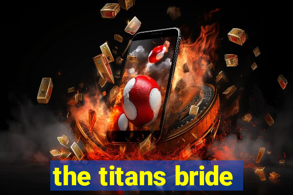 the titans bride